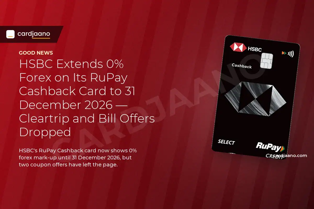 HSBC Extends 0% Forex on Its RuPay Cashback Card to 31 December 2026 — Cleartrip and Bill Offers Dropped